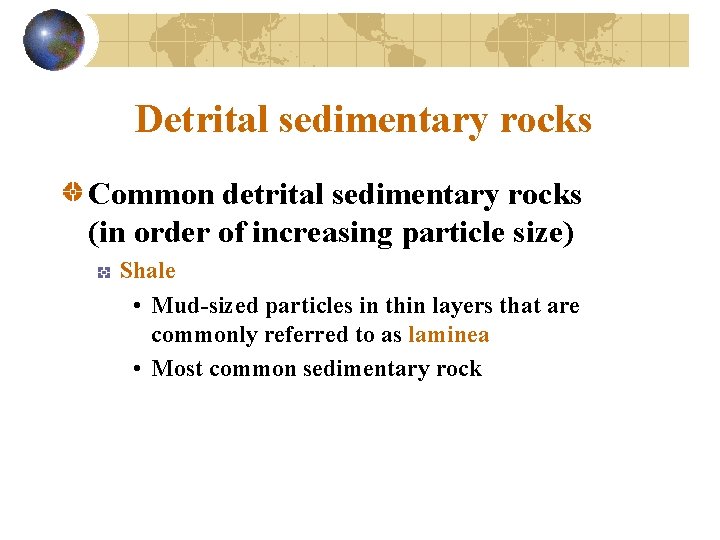 Detrital sedimentary rocks Common detrital sedimentary rocks (in order of increasing particle size) Shale