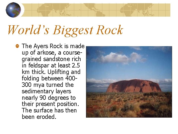 World’s Biggest Rock The Ayers Rock is made up of arkose, a coursegrained sandstone