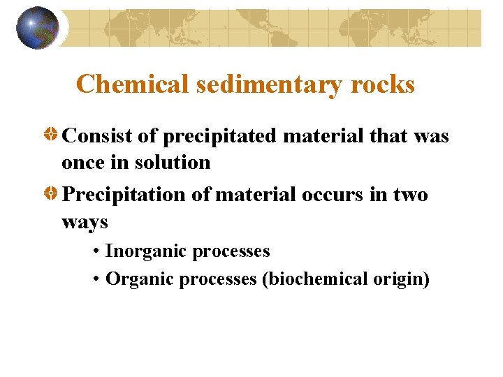 Chemical sedimentary rocks Consist of precipitated material that was once in solution Precipitation of