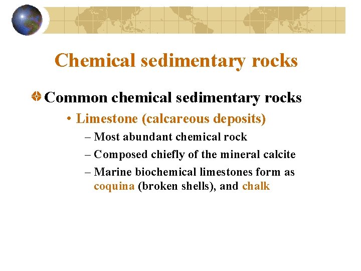 Chemical sedimentary rocks Common chemical sedimentary rocks • Limestone (calcareous deposits) – Most abundant