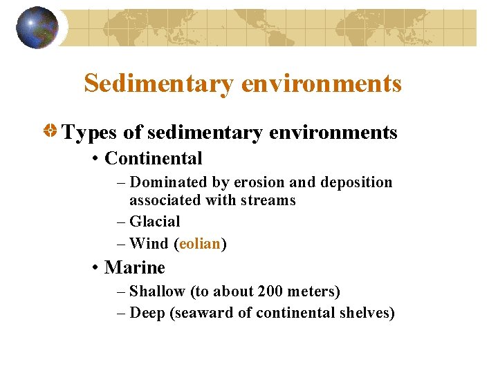 Sedimentary environments Types of sedimentary environments • Continental – Dominated by erosion and deposition