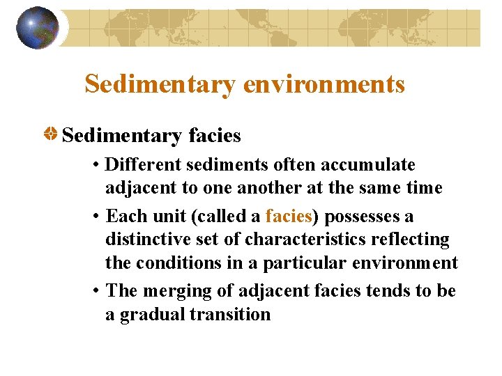 Sedimentary environments Sedimentary facies • Different sediments often accumulate adjacent to one another at