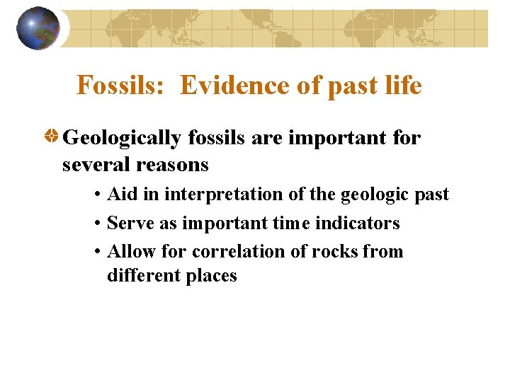 Fossils: Evidence of past life Geologically fossils are important for several reasons • Aid