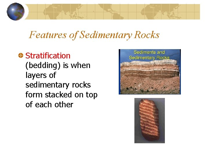 Features of Sedimentary Rocks Stratification (bedding) is when layers of sedimentary rocks form stacked