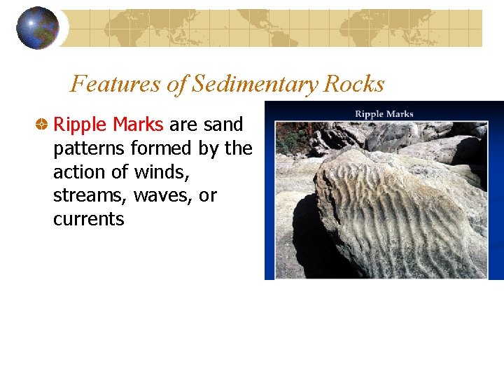 Features of Sedimentary Rocks Ripple Marks are sand patterns formed by the action of