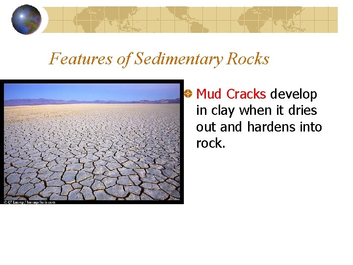 Features of Sedimentary Rocks Mud Cracks develop in clay when it dries out and