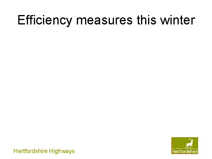 Efficiency measures this winter Hertfordshire Highways Efficiency measures this winter Hertfordshire Highways