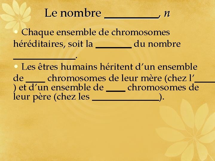 Le nombre , n • Chaque ensemble de chromosomes héréditaires, soit la du nombre.