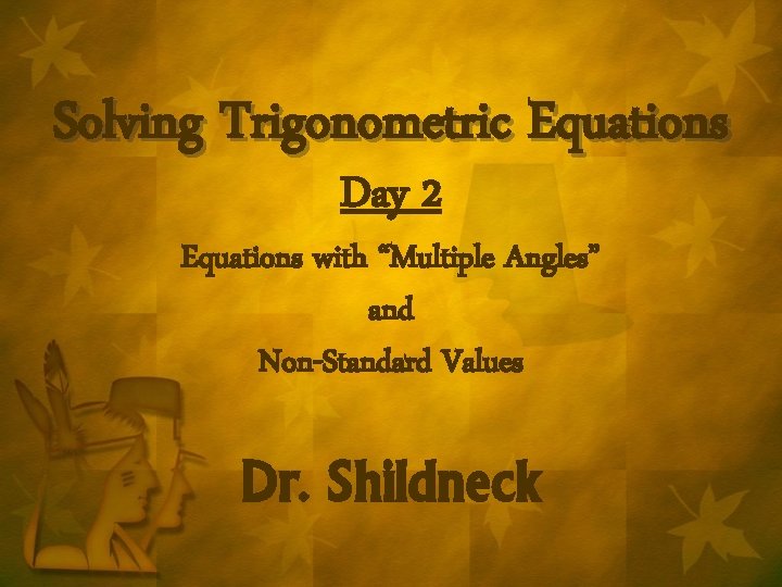 Solving Trigonometric Equations Day 2 Equations with “Multiple Angles” and Non-Standard Values Dr. Shildneck