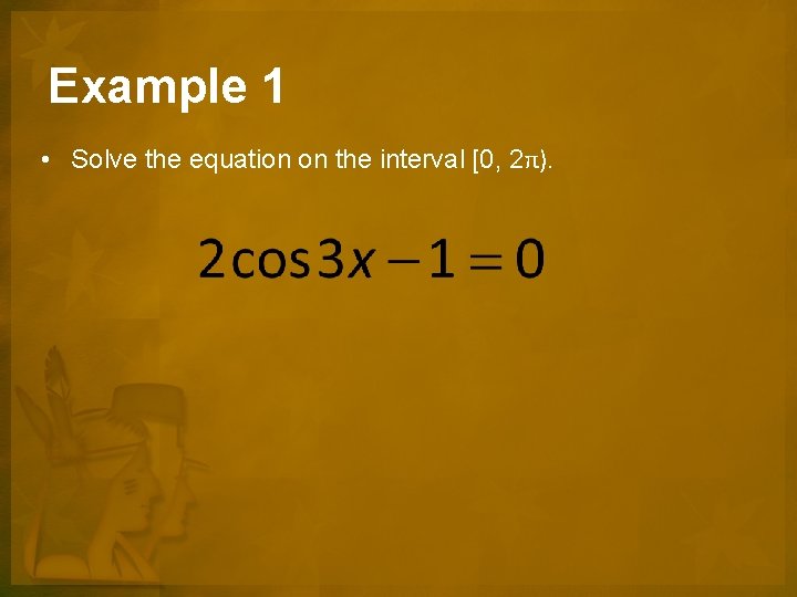 Example 1 • Solve the equation on the interval [0, 2π). 