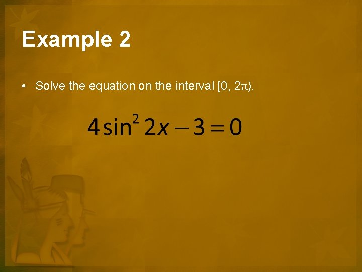 Example 2 • Solve the equation on the interval [0, 2π). 