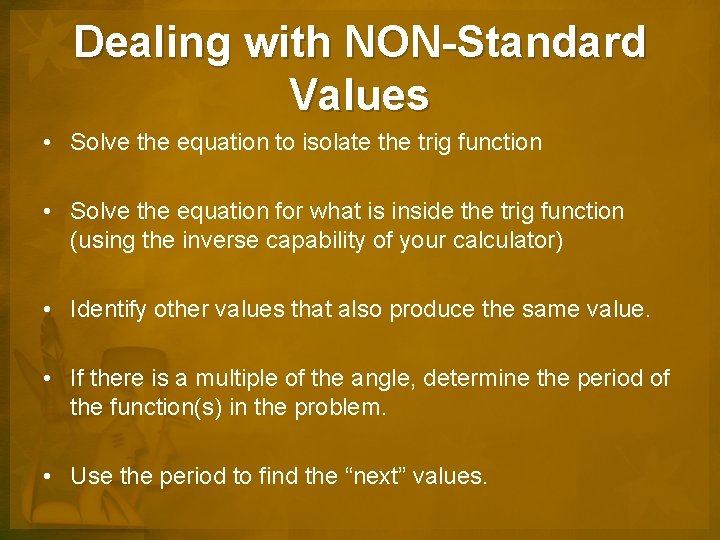 Dealing with NON-Standard Values • Solve the equation to isolate the trig function •