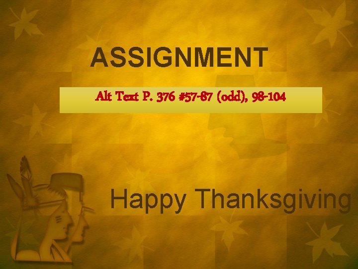 ASSIGNMENT Alt Text P. 376 #57 -87 (odd), 98 -104 Happy Thanksgiving 