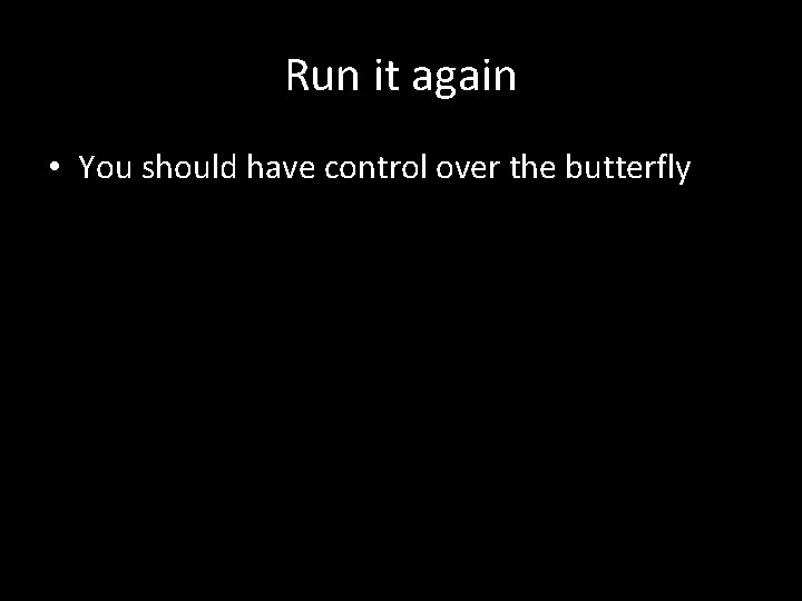 Run it again • You should have control over the butterfly 