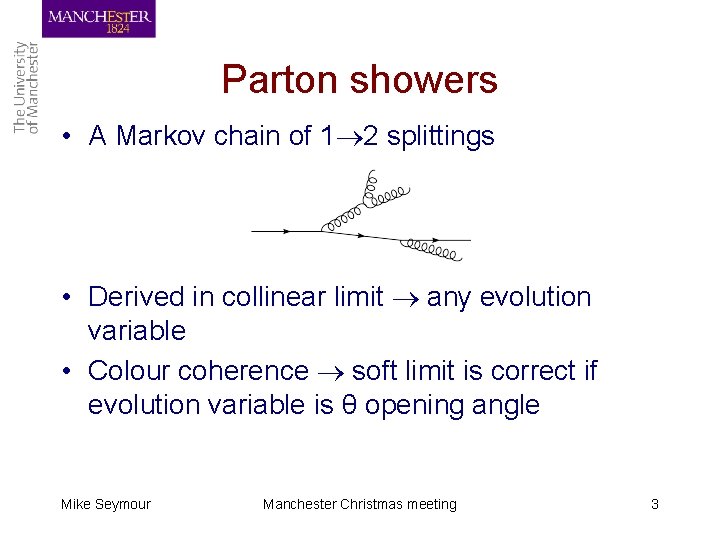 Parton showers • A Markov chain of 1 2 splittings • Derived in collinear