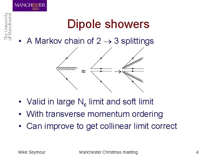 Dipole showers • A Markov chain of 2 3 splittings • Valid in large
