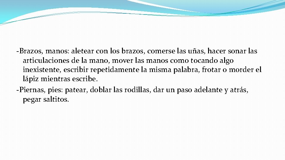 -Brazos, manos: aletear con los brazos, comerse las uñas, hacer sonar las articulaciones de