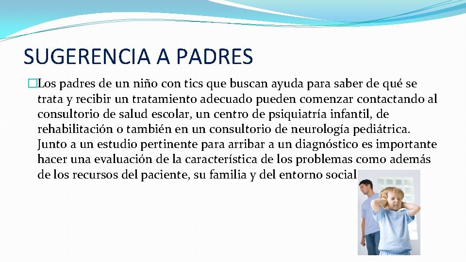 SUGERENCIA A PADRES �Los padres de un niño con tics que buscan ayuda para