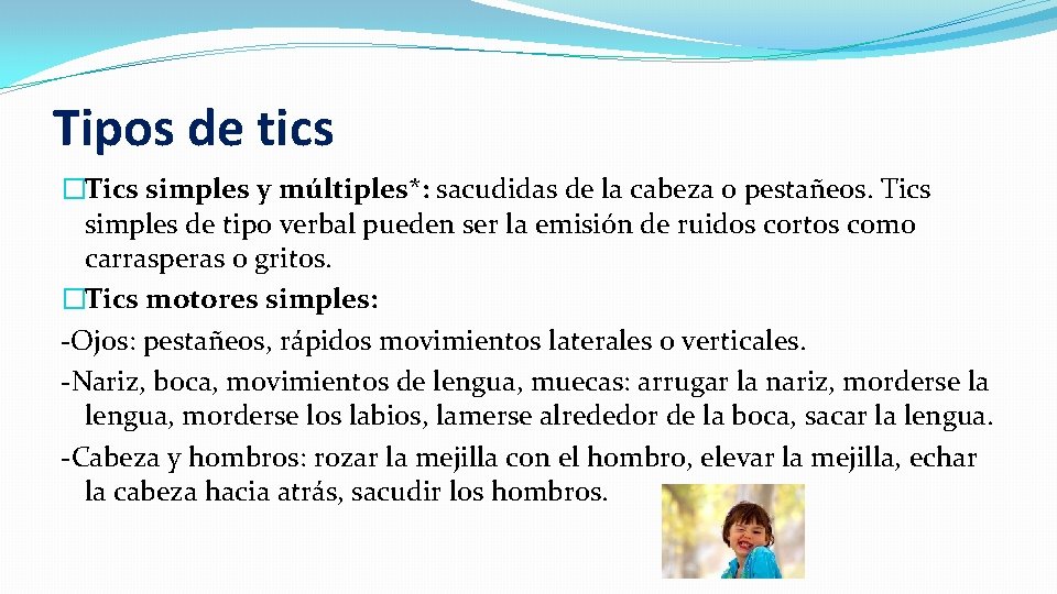 Tipos de tics �Tics simples y múltiples*: sacudidas de la cabeza o pestañeos. Tics