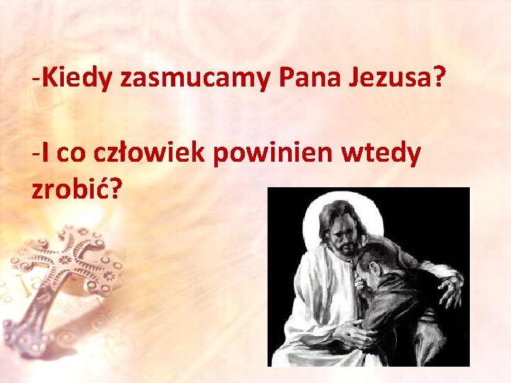 -Kiedy zasmucamy Pana Jezusa? -I co człowiek powinien wtedy zrobić? 