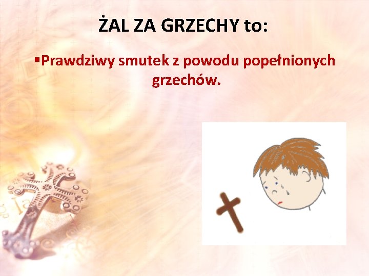 ŻAL ZA GRZECHY to: §Prawdziwy smutek z powodu popełnionych grzechów. 