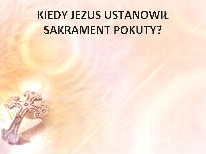 KIEDY JEZUS USTANOWIŁ SAKRAMENT POKUTY? 