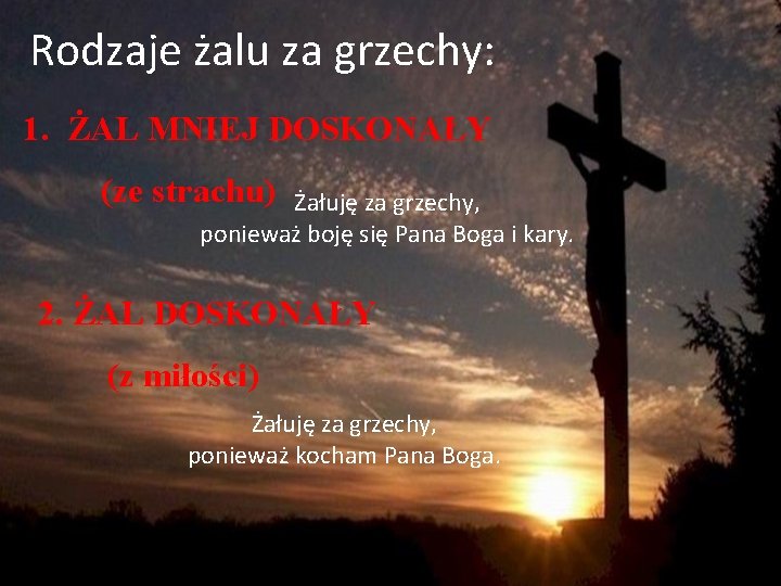 Rodzaje żalu za grzechy: 1. ŻAL MNIEJ DOSKONAŁY (ze strachu) Żałuję za grzechy, ponieważ