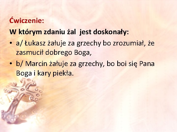 Ćwiczenie: W którym zdaniu żal jest doskonały: • a/ Łukasz żałuje za grzechy bo