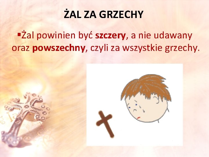 ŻAL ZA GRZECHY §Żal powinien być szczery, a nie udawany oraz powszechny, czyli za