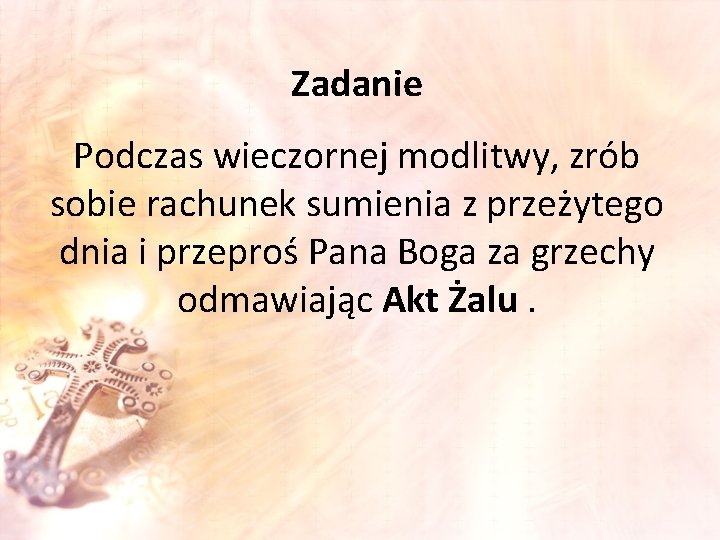 Zadanie Podczas wieczornej modlitwy, zrób sobie rachunek sumienia z przeżytego dnia i przeproś Pana