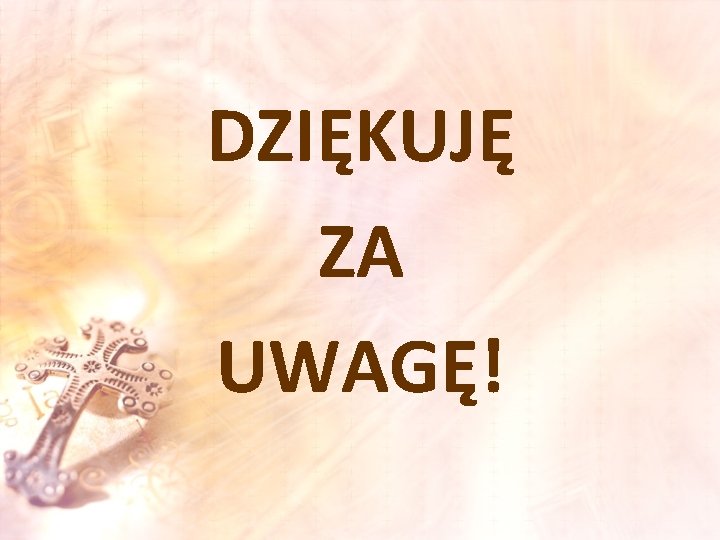 DZIĘKUJĘ ZA UWAGĘ! 