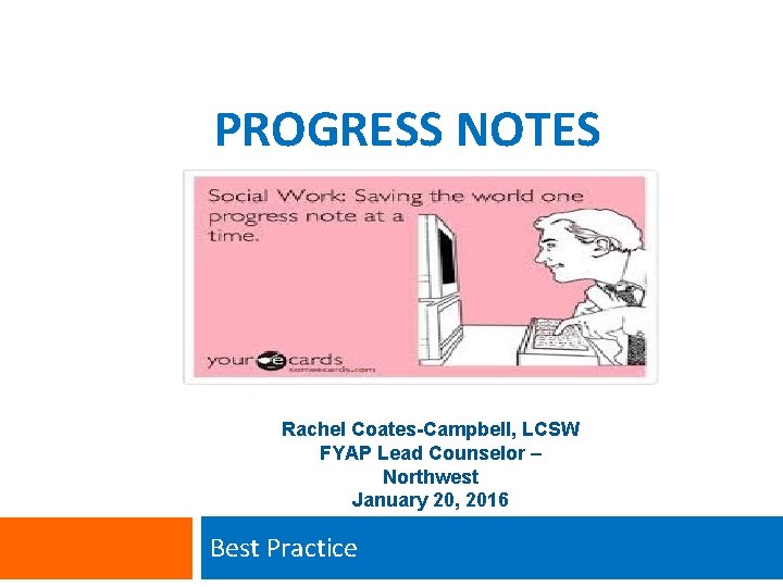 PROGRESS NOTES Rachel Coates-Campbell, LCSW FYAP Lead Counselor – Northwest January 20, 2016 Best