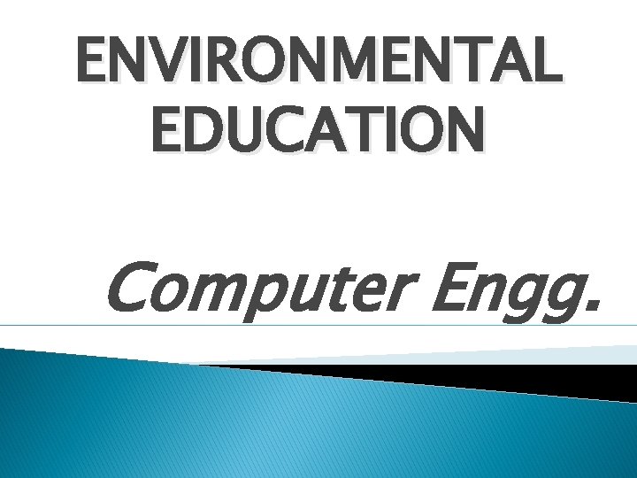 ENVIRONMENTAL EDUCATION Computer Engg. 