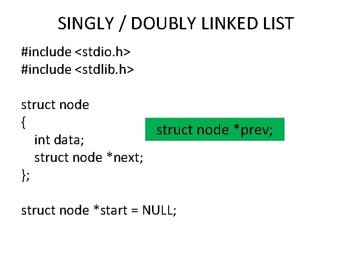 SINGLY / DOUBLY LINKED LIST #include <stdio. h> #include <stdlib. h> struct node {