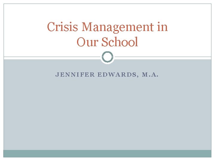 Crisis Management in Our School JENNIFER EDWARDS, M. A. 