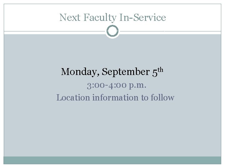 Next Faculty In-Service Monday, September 5 th 3: 00 -4: 00 p. m. Location
