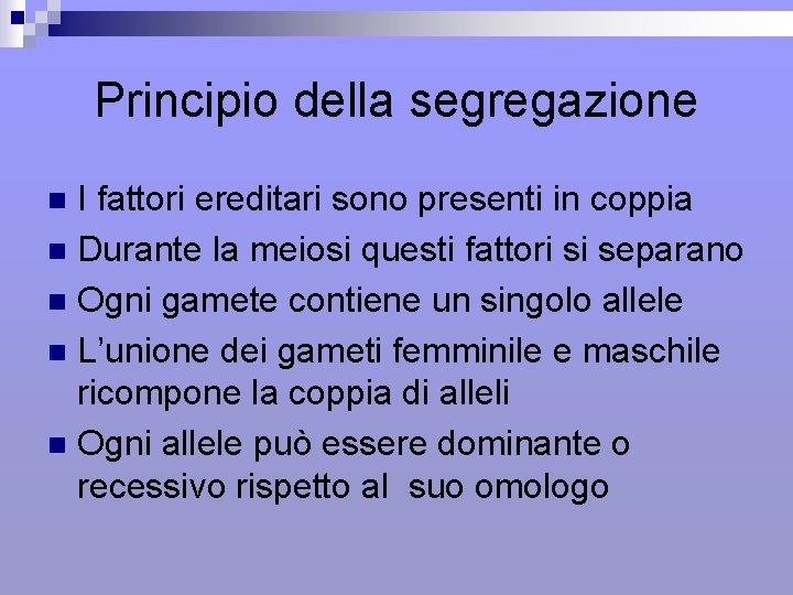 Principio della segregazione I fattori ereditari sono presenti in coppia n Durante la meiosi