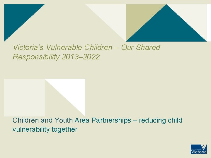 Victoria’s Vulnerable Children – Our Shared Responsibility 2013– 2022 Children and Youth Area Partnerships