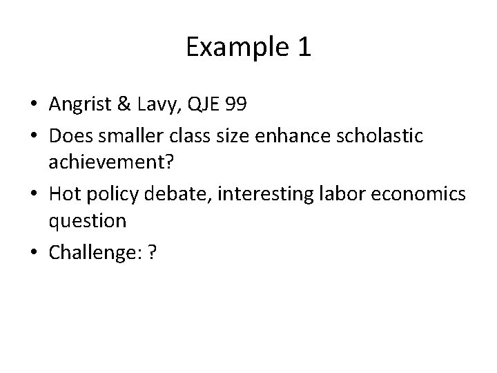 Example 1 • Angrist & Lavy, QJE 99 • Does smaller class size enhance