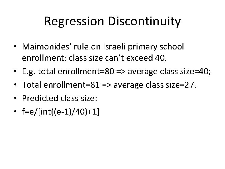 Regression Discontinuity • Maimonides’ rule on Israeli primary school enrollment: class size can’t exceed