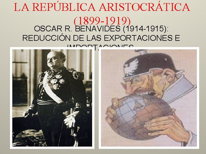LA REPÚBLICA ARISTOCRÁTICA (1899 -1919) OSCAR R. BENAVIDES (1914 -1915): REDUCCIÓN DE LAS EXPORTACIONES