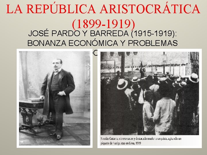 LA REPÚBLICA ARISTOCRÁTICA (1899 -1919) JOSÉ PARDO Y BARREDA (1915 -1919): BONANZA ECONÓMICA Y