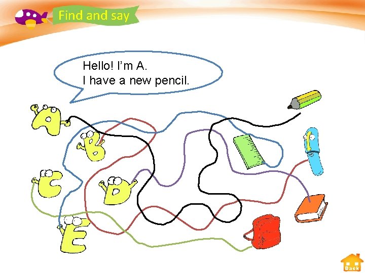 Find and say Hello! I’m A. I have a new pencil. Back 