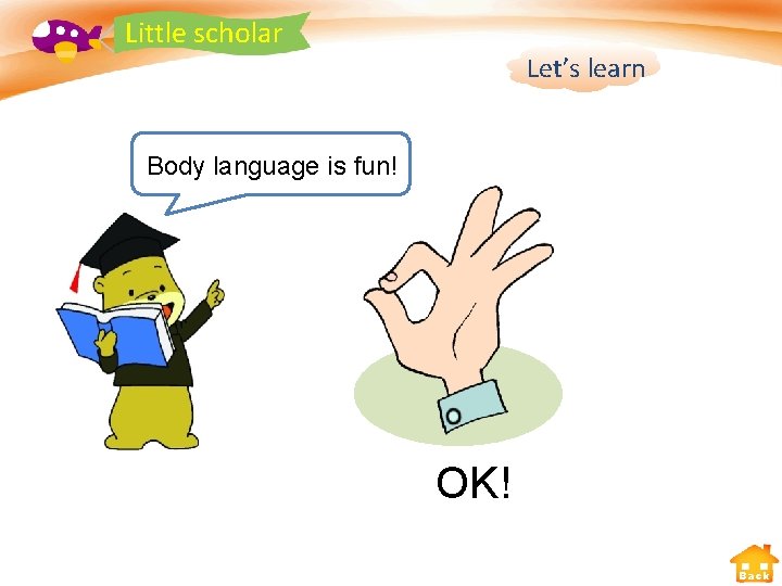 Little scholar Let’s learn Body language is fun! OK! Back 