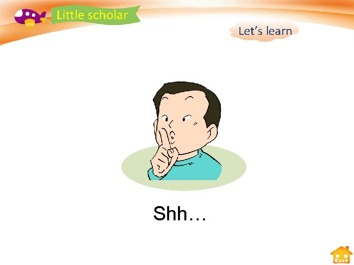 Little scholar Let’s learn Shh… Back 