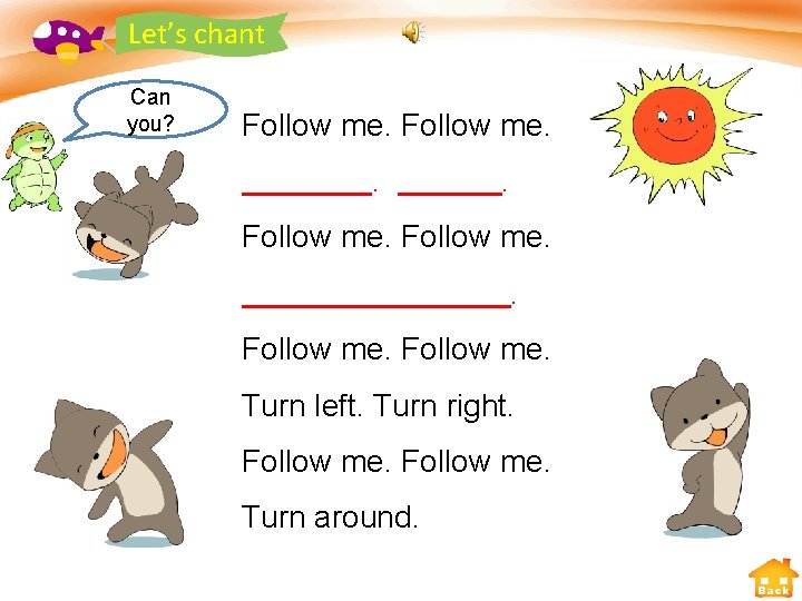 Let’s chant Can you? Follow me. Turn left. Turn right. Follow me. Turn around.