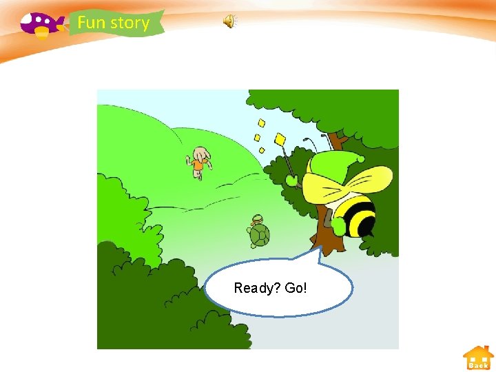 Fun story Ready? Go! Back 