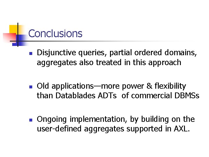 Conclusions n n n Disjunctive queries, partial ordered domains, aggregates also treated in this