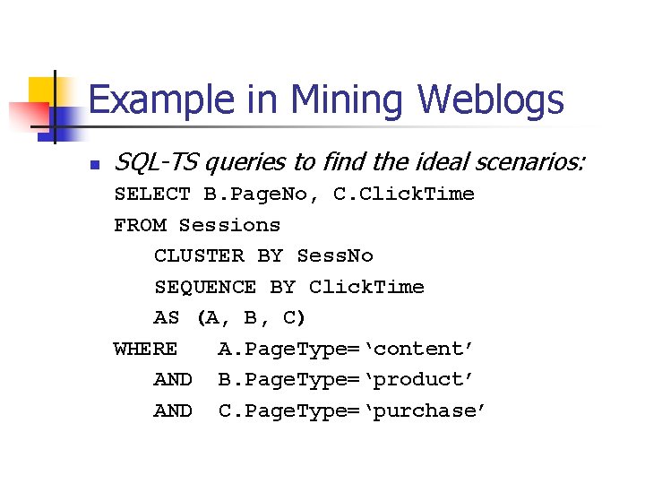 Example in Mining Weblogs n SQL-TS queries to find the ideal scenarios: SELECT B.