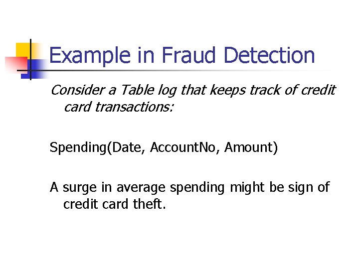 Example in Fraud Detection Consider a Table log that keeps track of credit card